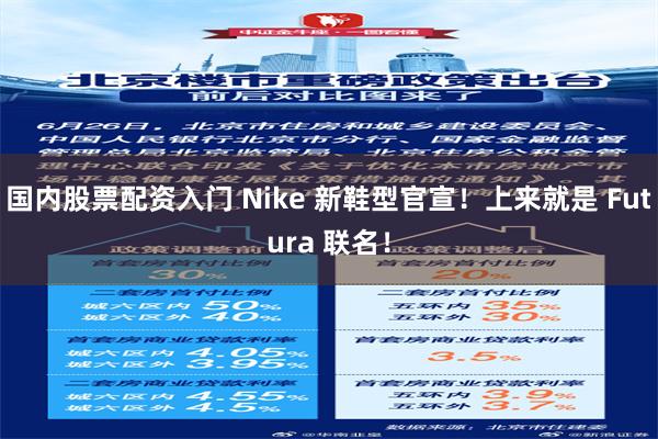 国内股票配资入门 Nike 新鞋型官宣！上来就是 Futura 联名！