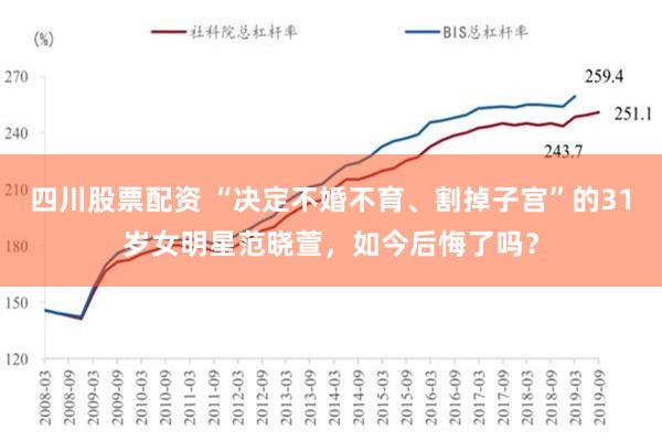 四川股票配资 “决定不婚不育、割掉子宫”的31岁女明星范晓萱，如今后悔了吗？