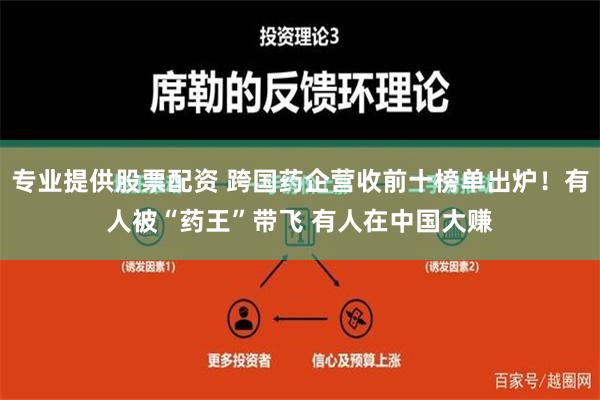 专业提供股票配资 跨国药企营收前十榜单出炉！有人被“药王”带飞 有人在中国大赚